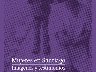 Mujeres en Santiago. Imágenes y Testimonios